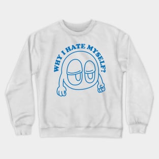 Why I Hate Myself Crewneck Sweatshirt